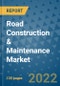 Road Construction & Maintenance Market Outlook in 2022 and Beyond: Trends, Growth Strategies, Opportunities, Market Shares, Companies to 2030 - Product Image