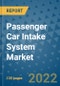 Passenger Car Intake System Market Outlook in 2022 and Beyond: Trends, Growth Strategies, Opportunities, Market Shares, Companies to 2030 - Product Image