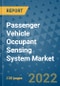 Passenger Vehicle Occupant Sensing System Market Outlook in 2022 and Beyond: Trends, Growth Strategies, Opportunities, Market Shares, Companies to 2030 - Product Thumbnail Image