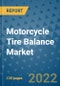 Motorcycle Tire Balance Market Outlook in 2022 and Beyond: Trends, Growth Strategies, Opportunities, Market Shares, Companies to 2030 - Product Image