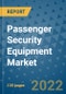 Passenger Security Equipment Market Outlook in 2022 and Beyond: Trends, Growth Strategies, Opportunities, Market Shares, Companies to 2030 - Product Image