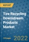 Tire Recycling Downstream Products Market Outlook in 2022 and Beyond: Trends, Growth Strategies, Opportunities, Market Shares, Companies to 2030 - Product Image