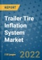 Trailer Tire Inflation System Market Outlook in 2022 and Beyond: Trends, Growth Strategies, Opportunities, Market Shares, Companies to 2030 - Product Thumbnail Image