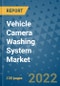 Vehicle Camera Washing System Market Outlook in 2022 and Beyond: Trends, Growth Strategies, Opportunities, Market Shares, Companies to 2030 - Product Image