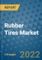 Rubber Tires Market Outlook in 2022 and Beyond: Trends, Growth Strategies, Opportunities, Market Shares, Companies to 2030 - Product Image
