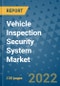 Vehicle Inspection Security System Market Outlook in 2022 and Beyond: Trends, Growth Strategies, Opportunities, Market Shares, Companies to 2030 - Product Image