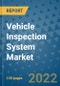 Vehicle Inspection System Market Outlook in 2022 and Beyond: Trends, Growth Strategies, Opportunities, Market Shares, Companies to 2030 - Product Image