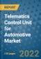 Telematics Control Unit for Automotive Market Outlook in 2022 and Beyond: Trends, Growth Strategies, Opportunities, Market Shares, Companies to 2030 - Product Image