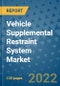 Vehicle Supplemental Restraint System Market Outlook in 2022 and Beyond: Trends, Growth Strategies, Opportunities, Market Shares, Companies to 2030 - Product Image