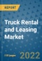 Truck Rental and Leasing Market Outlook in 2022 and Beyond: Trends, Growth Strategies, Opportunities, Market Shares, Companies to 2030 - Product Image