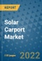 Solar Carport Market Outlook in 2022 and Beyond: Trends, Growth Strategies, Opportunities, Market Shares, Companies to 2030 - Product Image