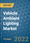 Vehicle Ambient Lighting Market Outlook in 2022 and Beyond: Trends, Growth Strategies, Opportunities, Market Shares, Companies to 2030 - Product Image