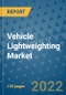 Vehicle Lightweighting Market Outlook in 2022 and Beyond: Trends, Growth Strategies, Opportunities, Market Shares, Companies to 2030 - Product Image