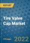 Tire Valve Cap Market Outlook in 2022 and Beyond: Trends, Growth Strategies, Opportunities, Market Shares, Companies to 2030 - Product Image