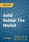 Solid Rubber Tire Market Outlook in 2022 and Beyond: Trends, Growth Strategies, Opportunities, Market Shares, Companies to 2030 - Product Image