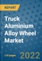 Truck Aluminium Alloy Wheel Market Outlook in 2022 and Beyond: Trends, Growth Strategies, Opportunities, Market Shares, Companies to 2030 - Product Image