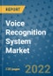 Voice Recognition System Market Outlook in 2022 and Beyond: Trends, Growth Strategies, Opportunities, Market Shares, Companies to 2030 - Product Image