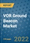 VOR Ground Beacon Market Outlook in 2022 and Beyond: Trends, Growth Strategies, Opportunities, Market Shares, Companies to 2030 - Product Image