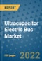 Ultracapacitor Electric Bus Market Outlook in 2022 and Beyond: Trends, Growth Strategies, Opportunities, Market Shares, Companies to 2030 - Product Image