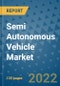 Semi Autonomous Vehicle Market Outlook in 2022 and Beyond: Trends, Growth Strategies, Opportunities, Market Shares, Companies to 2030 - Product Image