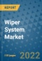 Wiper System Market Outlook in 2022 and Beyond: Trends, Growth Strategies, Opportunities, Market Shares, Companies to 2030 - Product Image