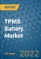 TPMS Battery Market Outlook in 2022 and Beyond: Trends, Growth Strategies, Opportunities, Market Shares, Companies to 2030 - Product Image