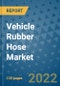 Vehicle Rubber Hose Market Outlook in 2022 and Beyond: Trends, Growth Strategies, Opportunities, Market Shares, Companies to 2030 - Product Image