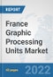 France Graphic Processing Units Market: Prospects, Trends Analysis, Market Size and Forecasts up to 2027 - Product Thumbnail Image