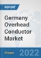 Germany Overhead Conductor Market: Prospects, Trends Analysis, Market Size and Forecasts up to 2027 - Product Thumbnail Image