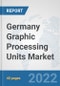 Germany Graphic Processing Units Market: Prospects, Trends Analysis, Market Size and Forecasts up to 2027 - Product Thumbnail Image