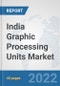 India Graphic Processing Units Market: Prospects, Trends Analysis, Market Size and Forecasts up to 2027 - Product Thumbnail Image