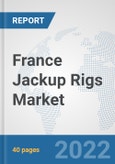 France Jackup Rigs Market: Prospects, Trends Analysis, Market Size and Forecasts up to 2027- Product Image