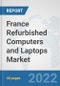 France Refurbished Computers and Laptops Market: Prospects, Trends Analysis, Market Size and Forecasts up to 2027 - Product Thumbnail Image