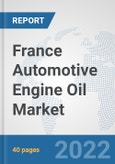 France Automotive Engine Oil Market: Prospects, Trends Analysis, Market Size and Forecasts up to 2027- Product Image