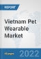 Vietnam Pet Wearable Market: Prospects, Trends Analysis, Market Size and Forecasts up to 2027 - Product Thumbnail Image