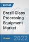 Brazil Glass Processing Equipment Market: Prospects, Trends Analysis, Market Size and Forecasts up to 2027 - Product Thumbnail Image