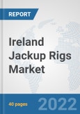 Ireland Jackup Rigs Market: Prospects, Trends Analysis, Market Size and Forecasts up to 2027- Product Image