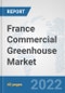 France Commercial Greenhouse Market: Prospects, Trends Analysis, Market Size and Forecasts up to 2027 - Product Thumbnail Image
