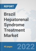 Brazil Hepatorenal Syndrome Treatment Market: Prospects, Trends Analysis, Market Size and Forecasts up to 2027- Product Image