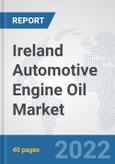 Ireland Automotive Engine Oil Market: Prospects, Trends Analysis, Market Size and Forecasts up to 2027- Product Image