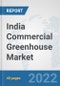 India Commercial Greenhouse Market: Prospects, Trends Analysis, Market Size and Forecasts up to 2027 - Product Thumbnail Image
