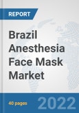 Brazil Anesthesia Face Mask Market: Prospects, Trends Analysis, Market Size and Forecasts up to 2027- Product Image