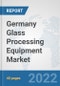 Germany Glass Processing Equipment Market: Prospects, Trends Analysis, Market Size and Forecasts up to 2027 - Product Thumbnail Image