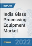 India Glass Processing Equipment Market: Prospects, Trends Analysis, Market Size and Forecasts up to 2027- Product Image
