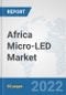 Africa Micro-LED Market: Prospects, Trends Analysis, Market Size and Forecasts up to 2027 - Product Thumbnail Image