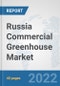 Russia Commercial Greenhouse Market: Prospects, Trends Analysis, Market Size and Forecasts up to 2027 - Product Thumbnail Image