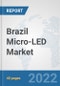 Brazil Micro-LED Market: Prospects, Trends Analysis, Market Size and Forecasts up to 2027 - Product Thumbnail Image