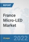 France Micro-LED Market: Prospects, Trends Analysis, Market Size and Forecasts up to 2027 - Product Thumbnail Image