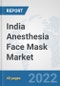 India Anesthesia Face Mask Market: Prospects, Trends Analysis, Market Size and Forecasts up to 2027 - Product Thumbnail Image