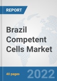 Brazil Competent Cells Market: Prospects, Trends Analysis, Market Size and Forecasts up to 2027- Product Image
